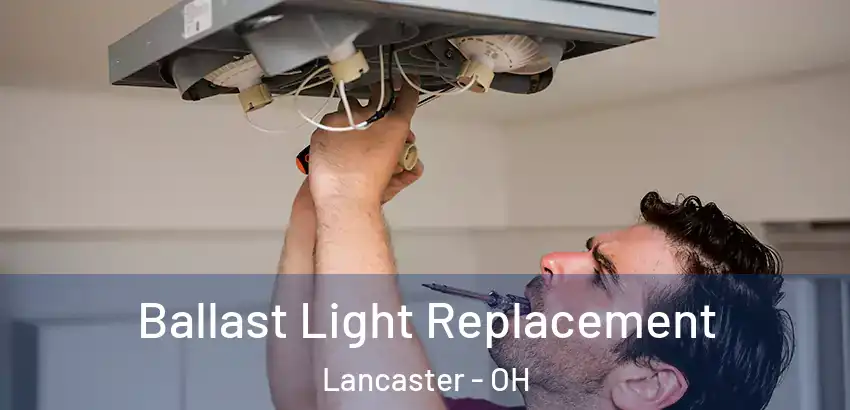 Ballast Light Replacement Lancaster - OH