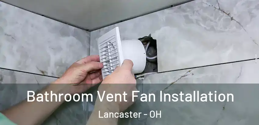  Bathroom Vent Fan Installation Lancaster - OH
