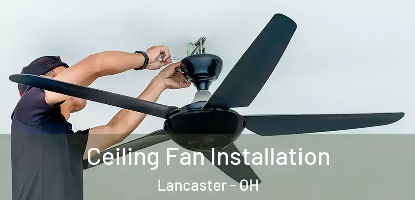 Ceiling Fan Installation Lancaster - OH