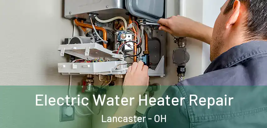  Electric Water Heater Repair Lancaster - OH