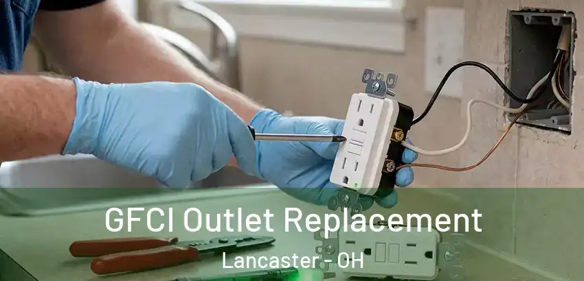  GFCI Outlet Replacement Lancaster - OH
