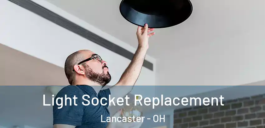Light Socket Replacement Lancaster - OH